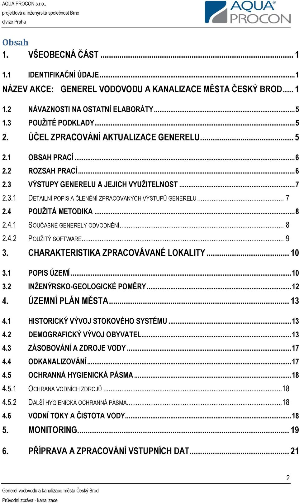 .. 8 2.4.1 SOUČASNÉ GENERELY ODVODNĚNÍ... 8 2.4.2 POUŽITÝ SOFTWARE... 9 3. CHARAKTERISTIKA ZPRACOVÁVANÉ LOKALITY... 10 3.1 POPIS ÚZEMÍ... 10 3.2 INŽENÝRSKO-GEOLOGICKÉ POMĚRY... 12 4.