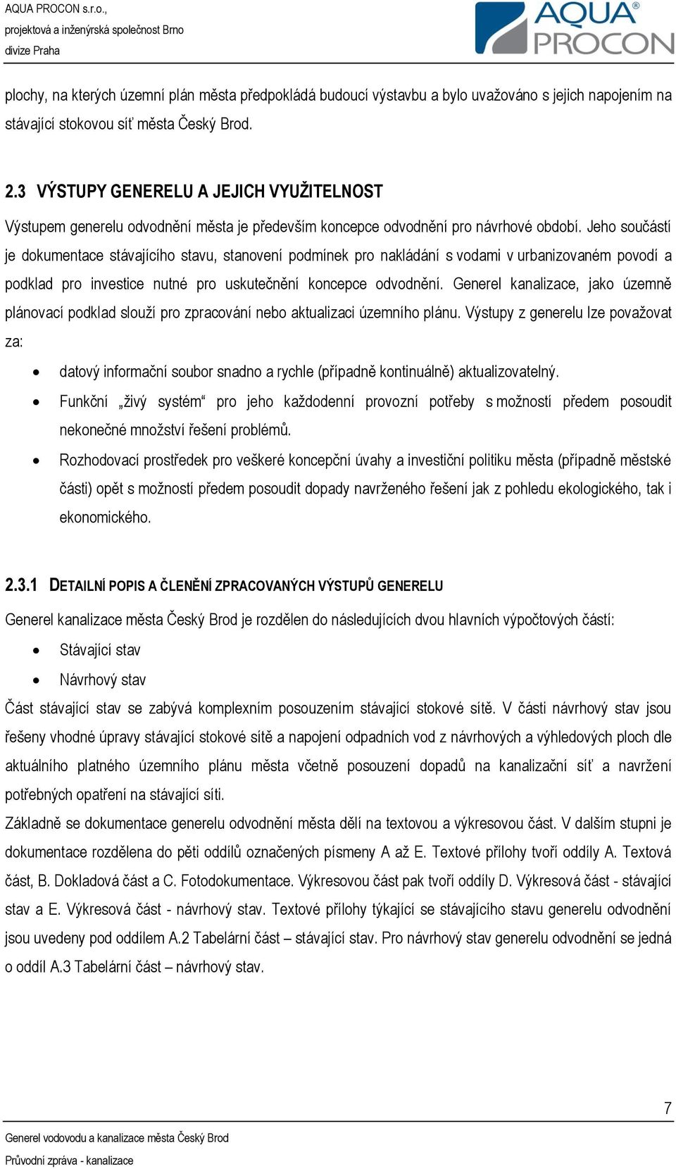 Jeho součástí je dokumentace stávajícího stavu, stanovení podmínek pro nakládání s vodami v urbanizovaném povodí a podklad pro investice nutné pro uskutečnění koncepce odvodnění.