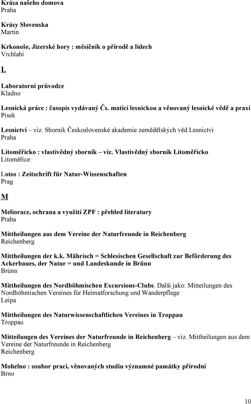 Vlastivědný sborník Litoměřicko Litoměřice Lotos : Zeitschrift für Natur-Wissenschaften Prag M Meliorace, ochrana a využití ZPF : přehled literatury Mittheilungen aus dem Vereine der Naturfreunde in