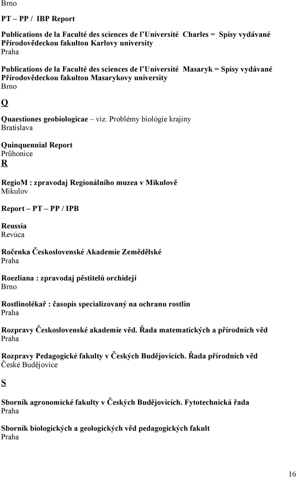 Problémy biológie krajiny Quinquennial Report Průhonice R RegioM : zpravodaj Regionálního muzea v Mikulově Mikulov Report PT PP / IPB Reussia Revúca Ročenka Československé Akademie Zemědělské