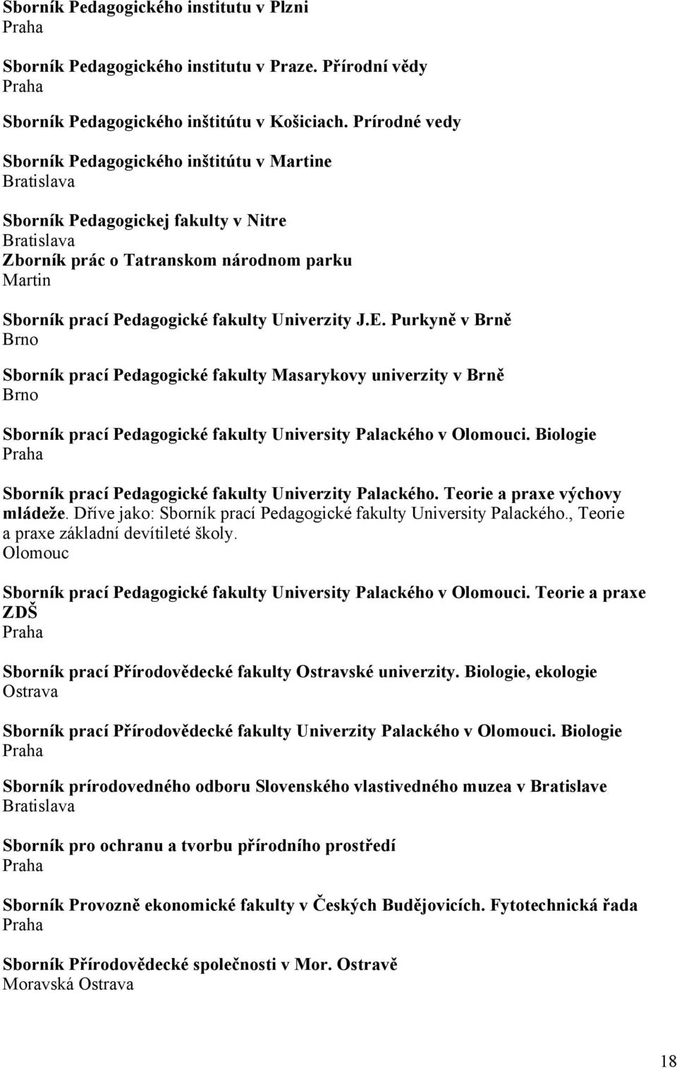 Purkyně v Brně Sborník prací Pedagogické fakulty Masarykovy univerzity v Brně Sborník prací Pedagogické fakulty University Palackého v Olomouci.