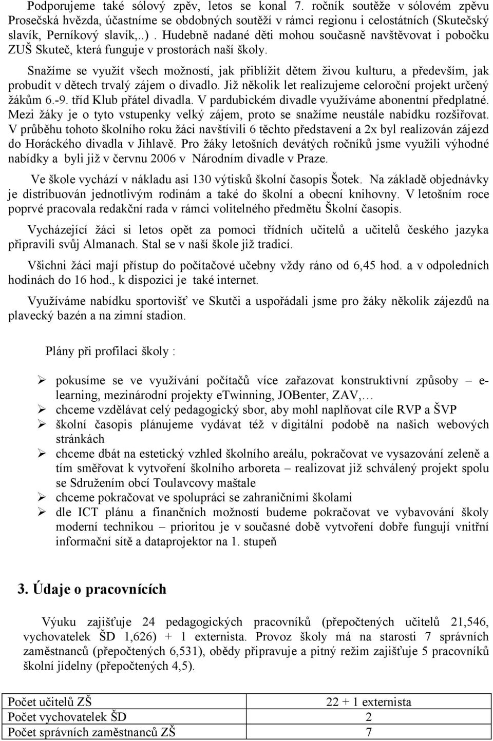 Snažíme se využít všech možností, jak přiblížit dětem živou kulturu, a především, jak probudit v dětech trvalý zájem o divadlo. Již několik let realizujeme celoroční projekt určený žákům 6.-9.