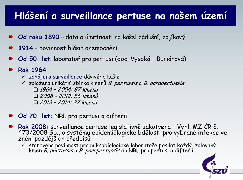 parapertussis 1964 2004: 87 kmenů 2008 2012: 56 kmenů 2013 2014: 27 kmenů Od 70. let: NRL pro pertusi a difterii Rok 2008: surveillance pertuse legislativně zakotvena Vyhl.