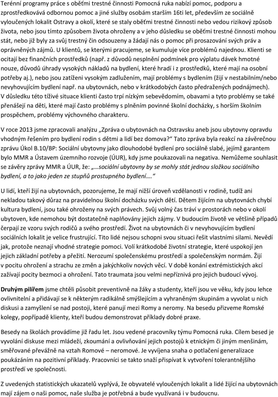 byly za svůj trestný čin odsouzeny a žádají nás o pomoc při prosazování svých práv a oprávněných zájmů. U klientů, se kterými pracujeme, se kumuluje více problémů najednou.