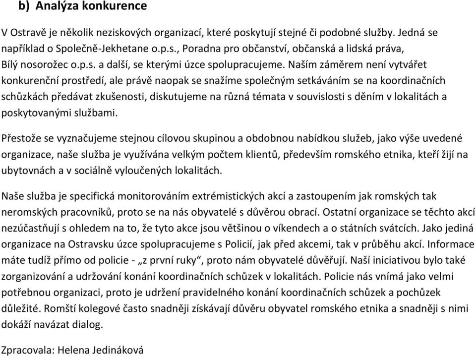 Naším záměrem není vytvářet konkurenční prostředí, ale právě naopak se snažíme společným setkáváním se na koordinačních schůzkách předávat zkušenosti, diskutujeme na různá témata v souvislosti s