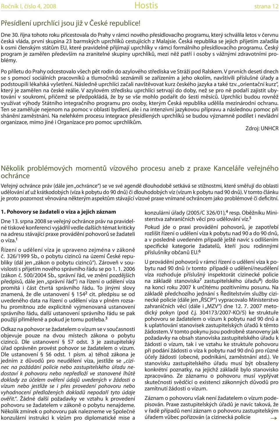 Česká republika se jejich přijetím zařadila k osmi členským státům EU, které pravidelně přijímají uprchlíky v rámci formálního přesídlovacího programu.