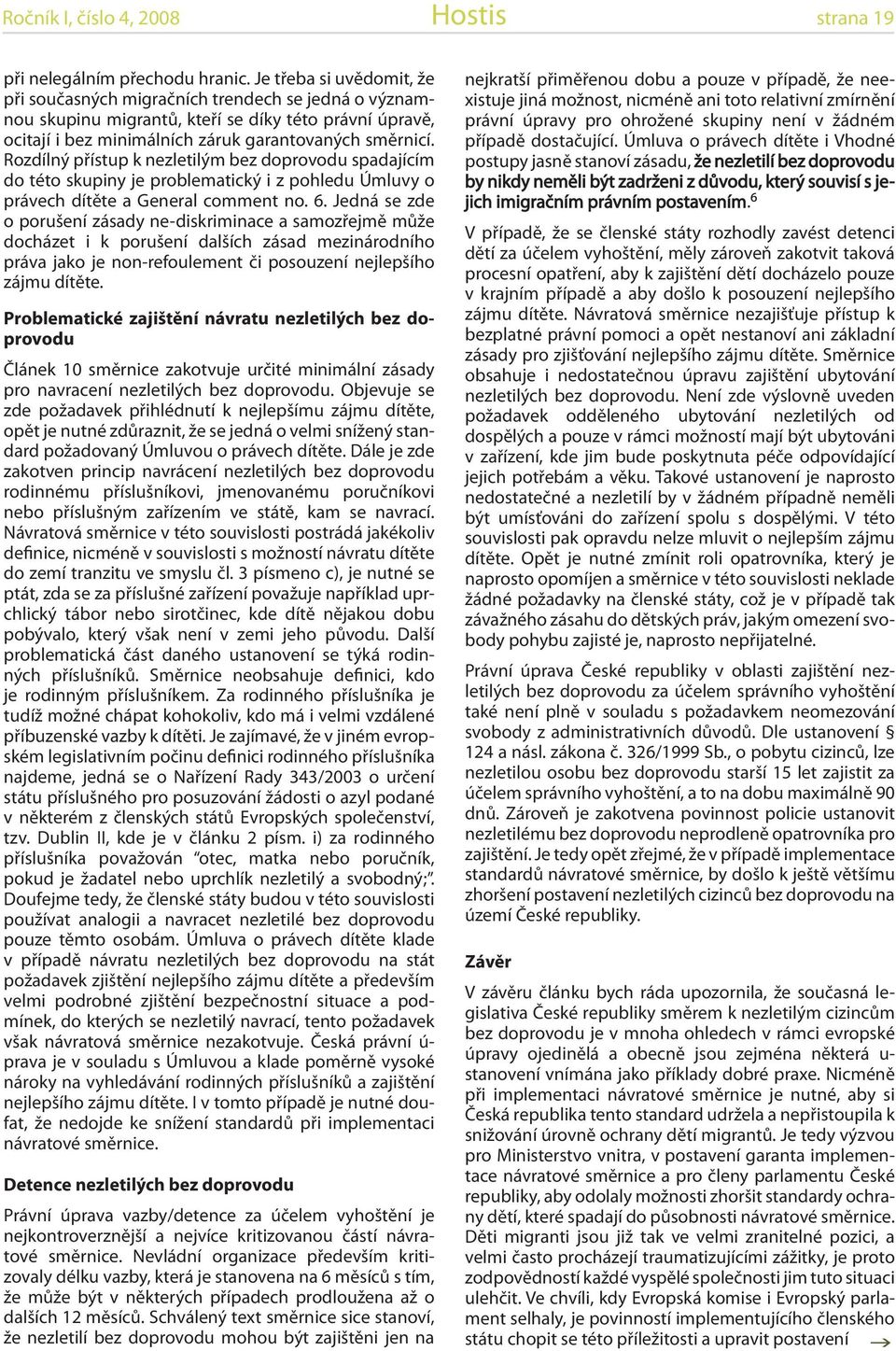 Rozdílný přístup k nezletilým bez doprovodu spadajícím do této skupiny je problematický i z pohledu Úmluvy o právech dítěte a General comment no. 6.