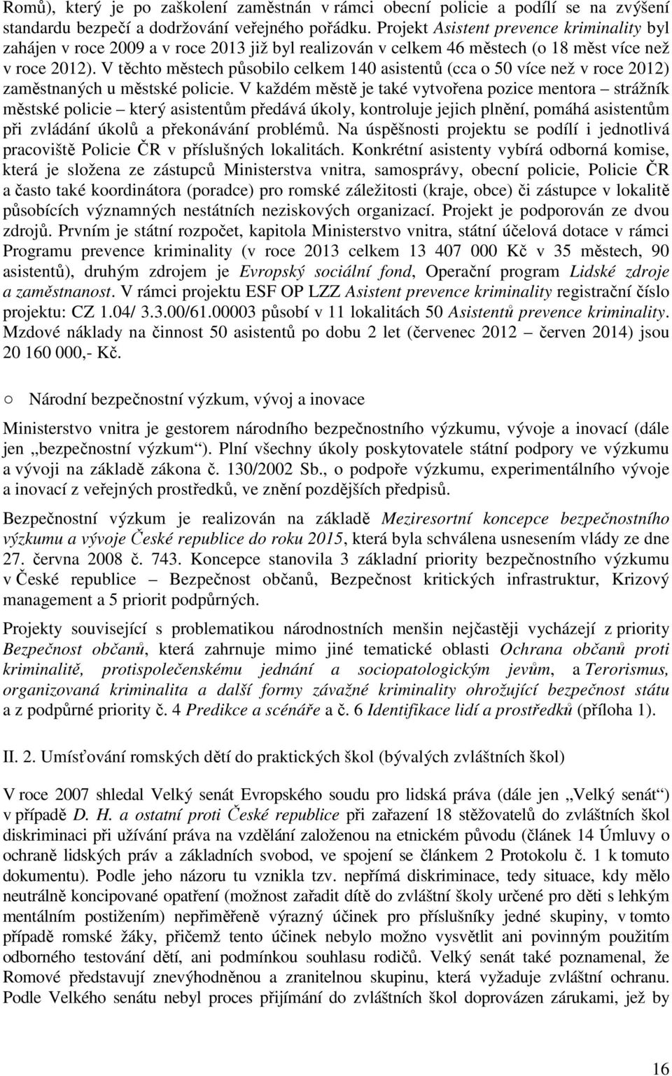 V těchto městech působilo celkem 140 asistentů (cca o 50 více než v roce 2012) zaměstnaných u městské policie.