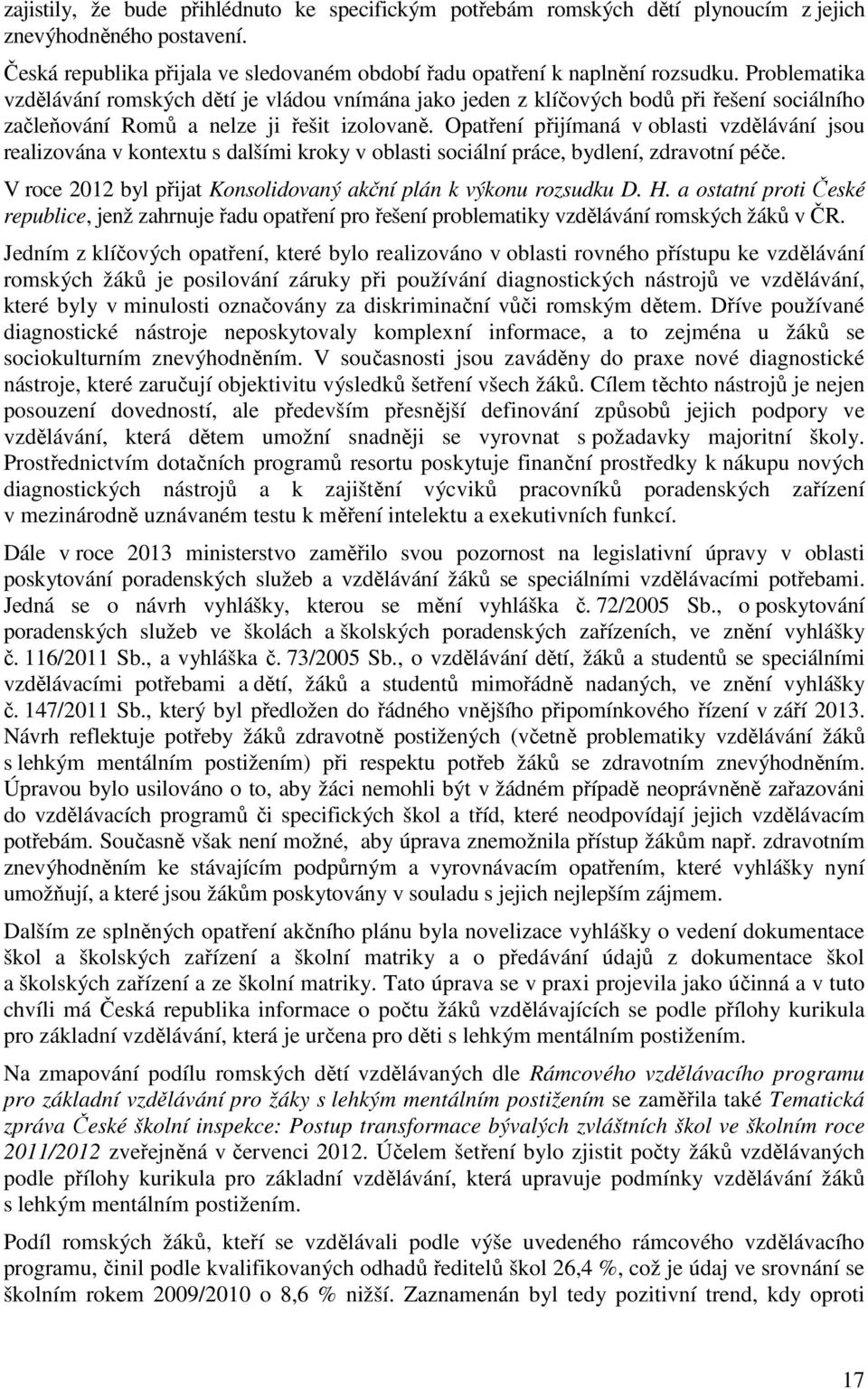 Opatření přijímaná v oblasti vzdělávání jsou realizována v kontextu s dalšími kroky v oblasti sociální práce, bydlení, zdravotní péče.