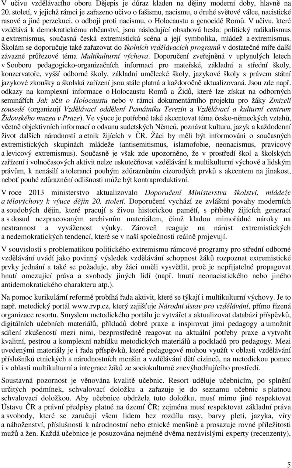 V učivu, které vzdělává k demokratickému občanství, jsou následující obsahová hesla: politický radikalismus a extremismus, současná česká extremistická scéna a její symbolika, mládež a extremismus.