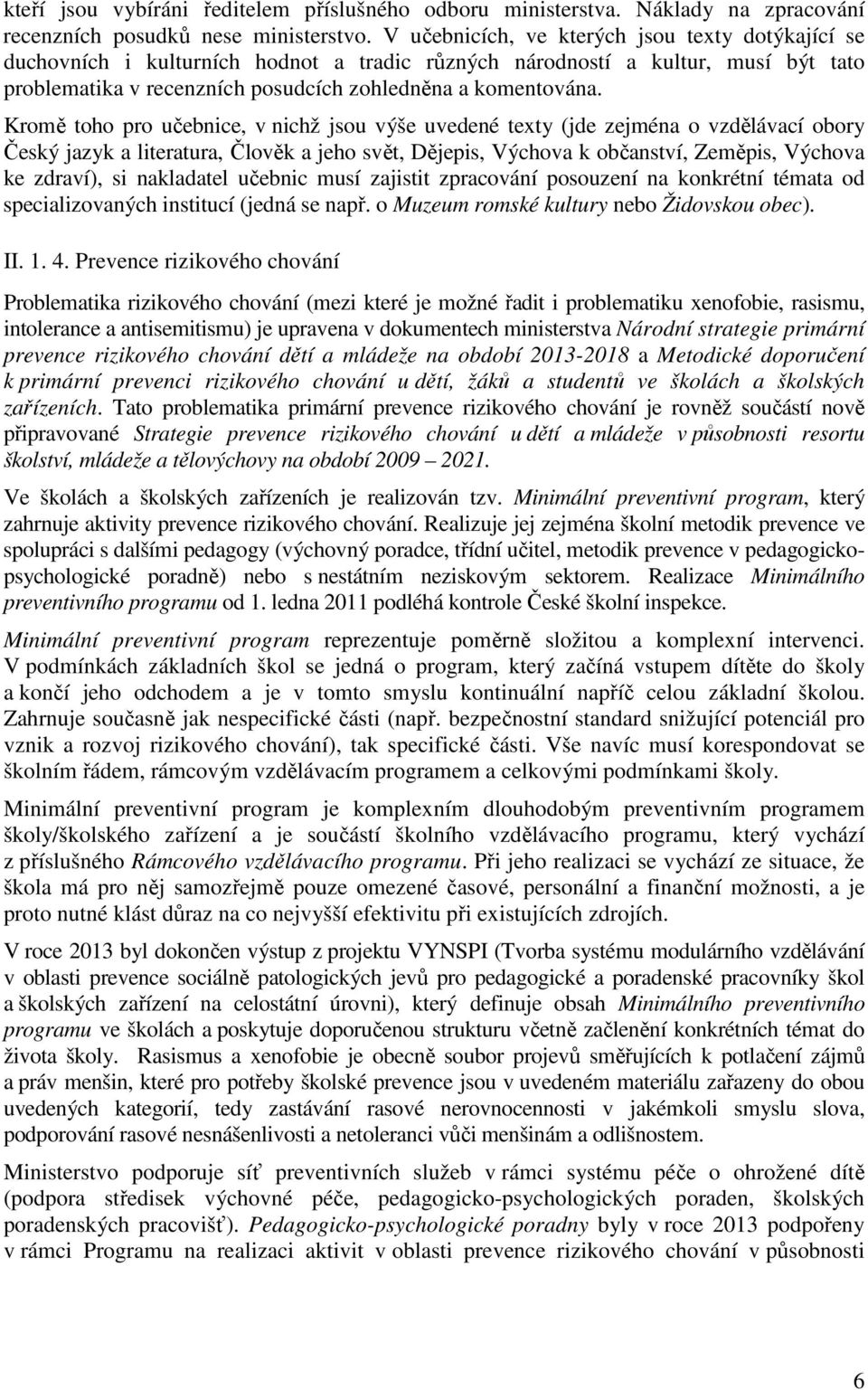 Kromě toho pro učebnice, v nichž jsou výše uvedené texty (jde zejména o vzdělávací obory Český jazyk a literatura, Člověk a jeho svět, Dějepis, Výchova k občanství, Zeměpis, Výchova ke zdraví), si