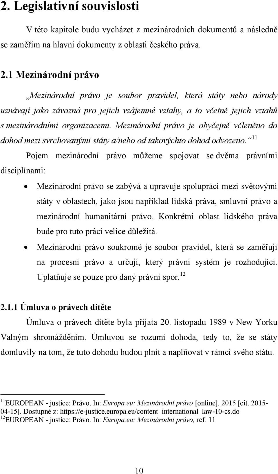 Mezinárodní právo je obyčejně včleněno do dohod mezi svrchovanými státy a/nebo od takovýchto dohod odvozeno.