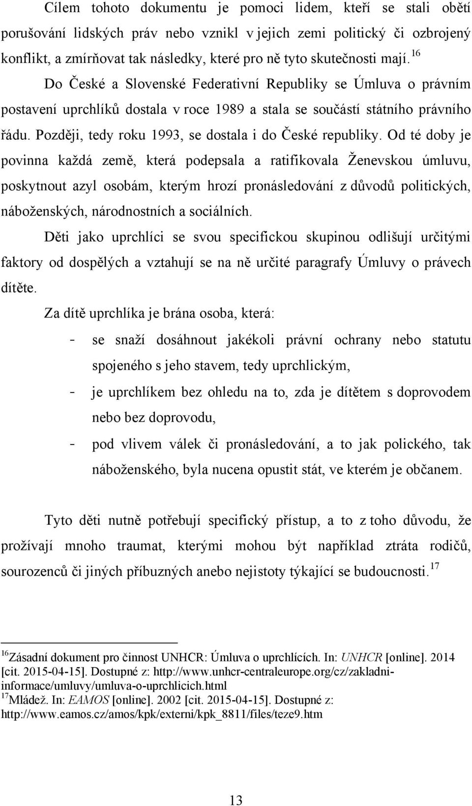 Později, tedy roku 1993, se dostala i do České republiky.