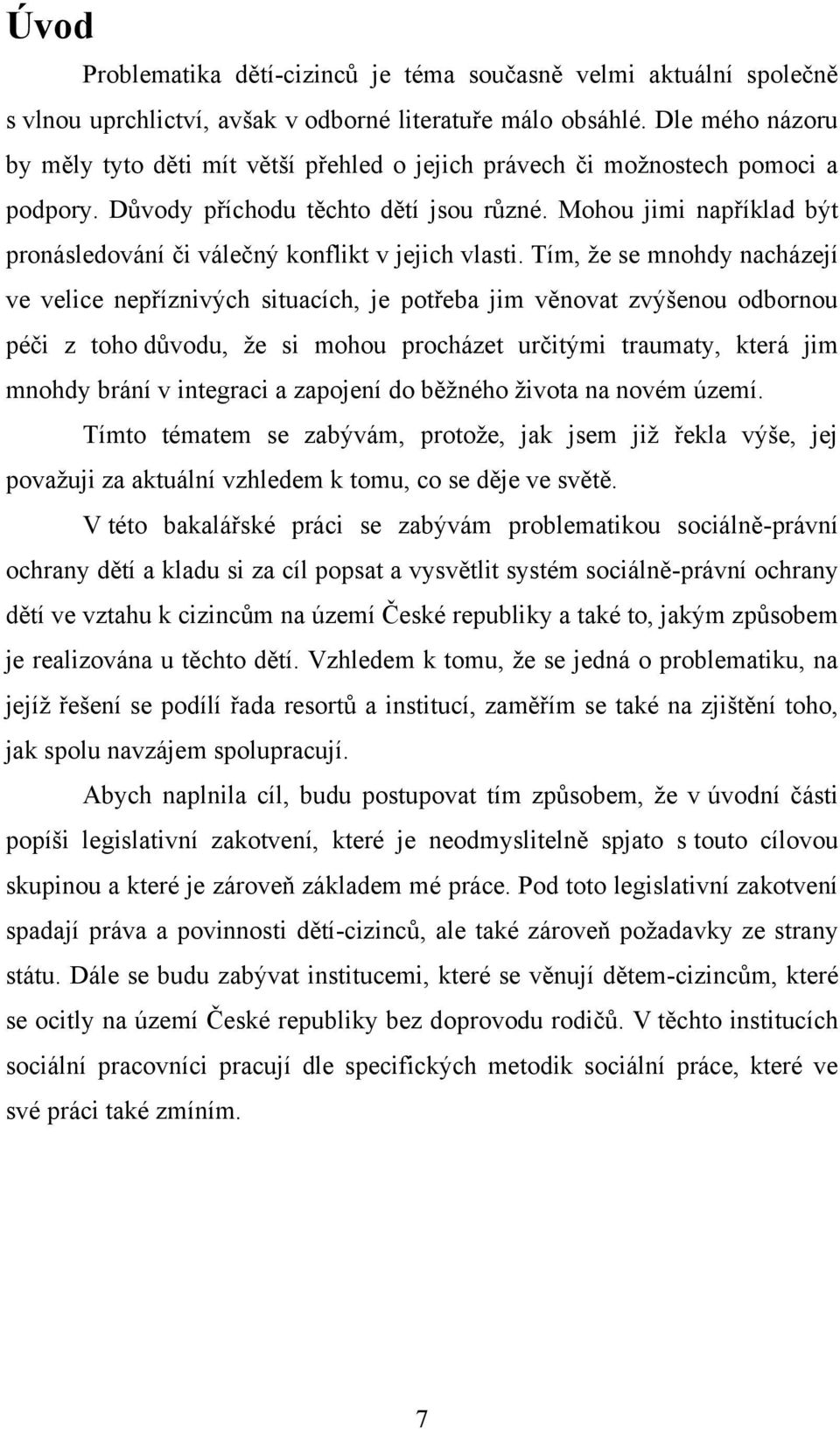 Mohou jimi například být pronásledování či válečný konflikt v jejich vlasti.