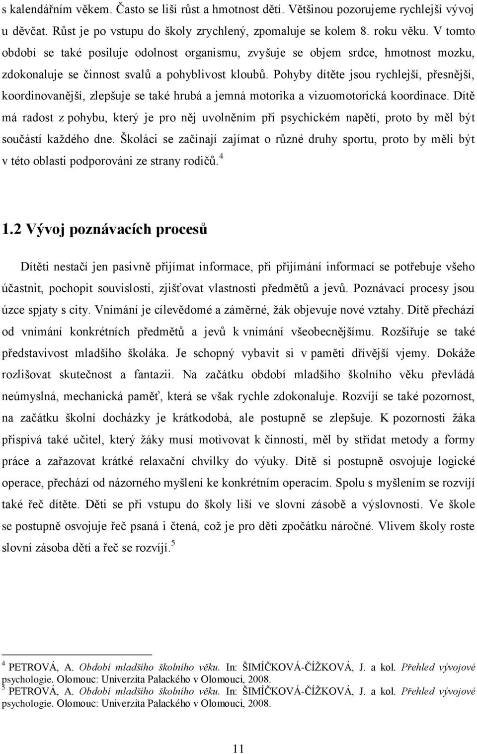 Pohyby dítěte jsou rychlejší, přesnější, koordinovanější, zlepšuje se také hrubá a jemná motorika a vizuomotorická koordinace.