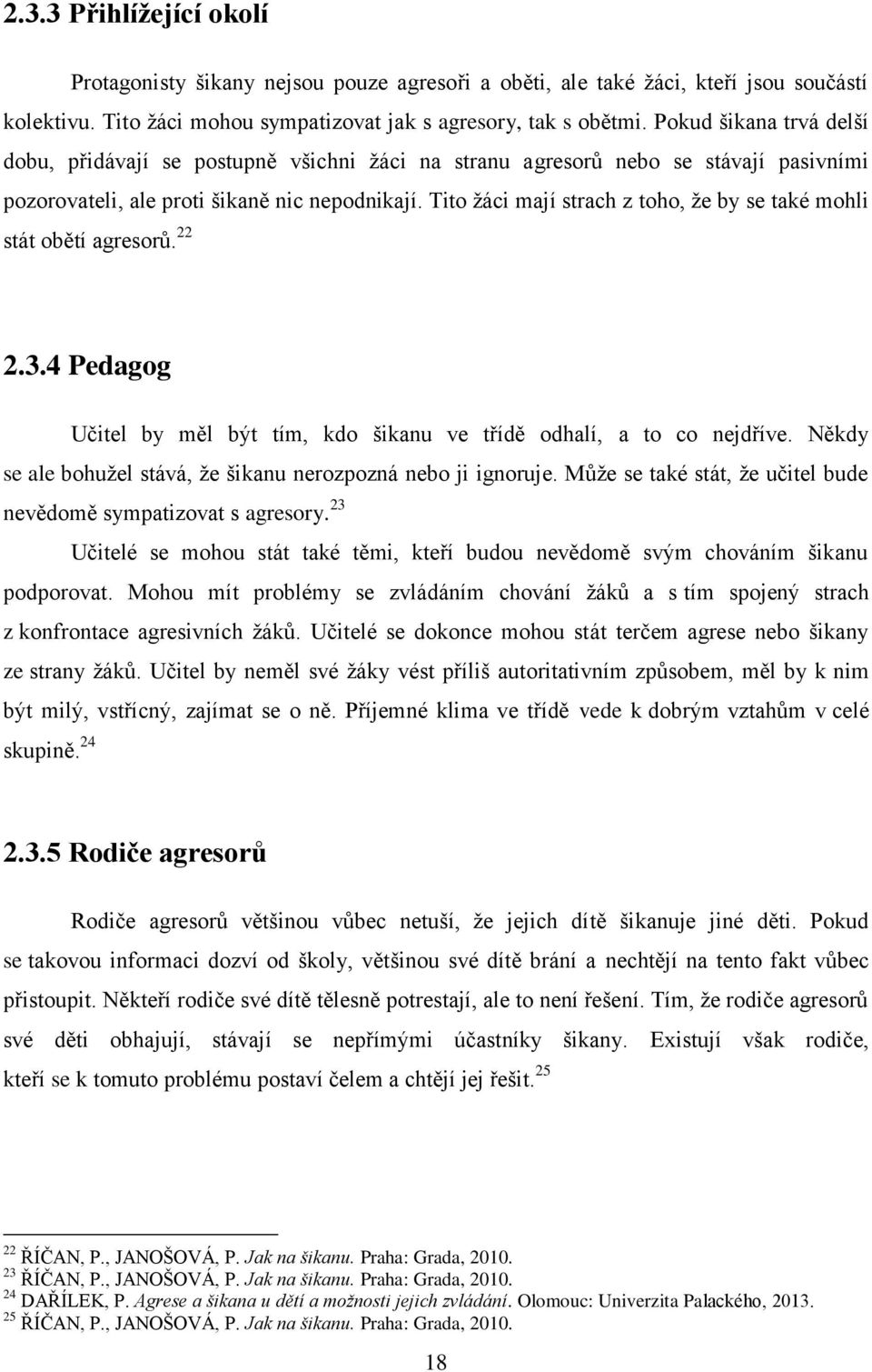 Tito žáci mají strach z toho, že by se také mohli stát obětí agresorů. 22 2.3.4 Pedagog Učitel by měl být tím, kdo šikanu ve třídě odhalí, a to co nejdříve.