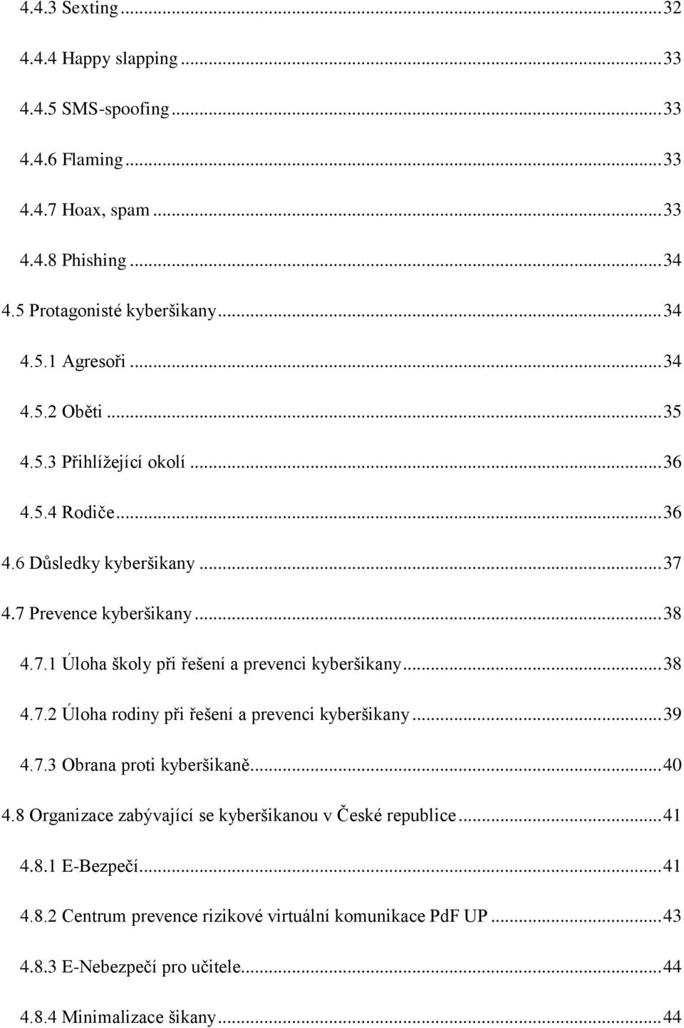 .. 38 4.7.2 Úloha rodiny při řešení a prevenci kyberšikany... 39 4.7.3 Obrana proti kyberšikaně... 40 4.8 Organizace zabývající se kyberšikanou v České republice... 41 4.8.1 E-Bezpečí.