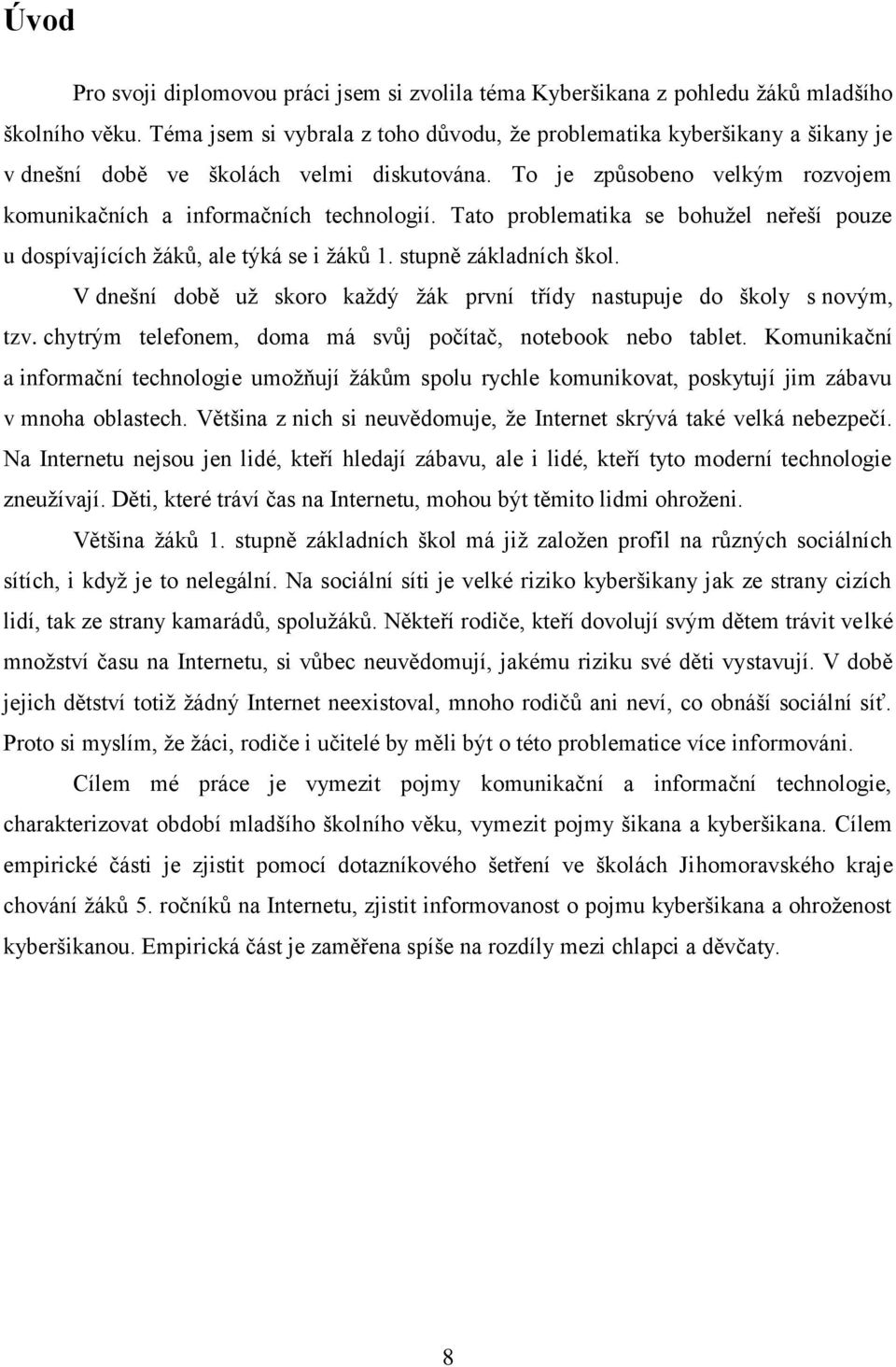 Tato problematika se bohužel neřeší pouze u dospívajících žáků, ale týká se i žáků 1. stupně základních škol. V dnešní době už skoro každý žák první třídy nastupuje do školy s novým, tzv.