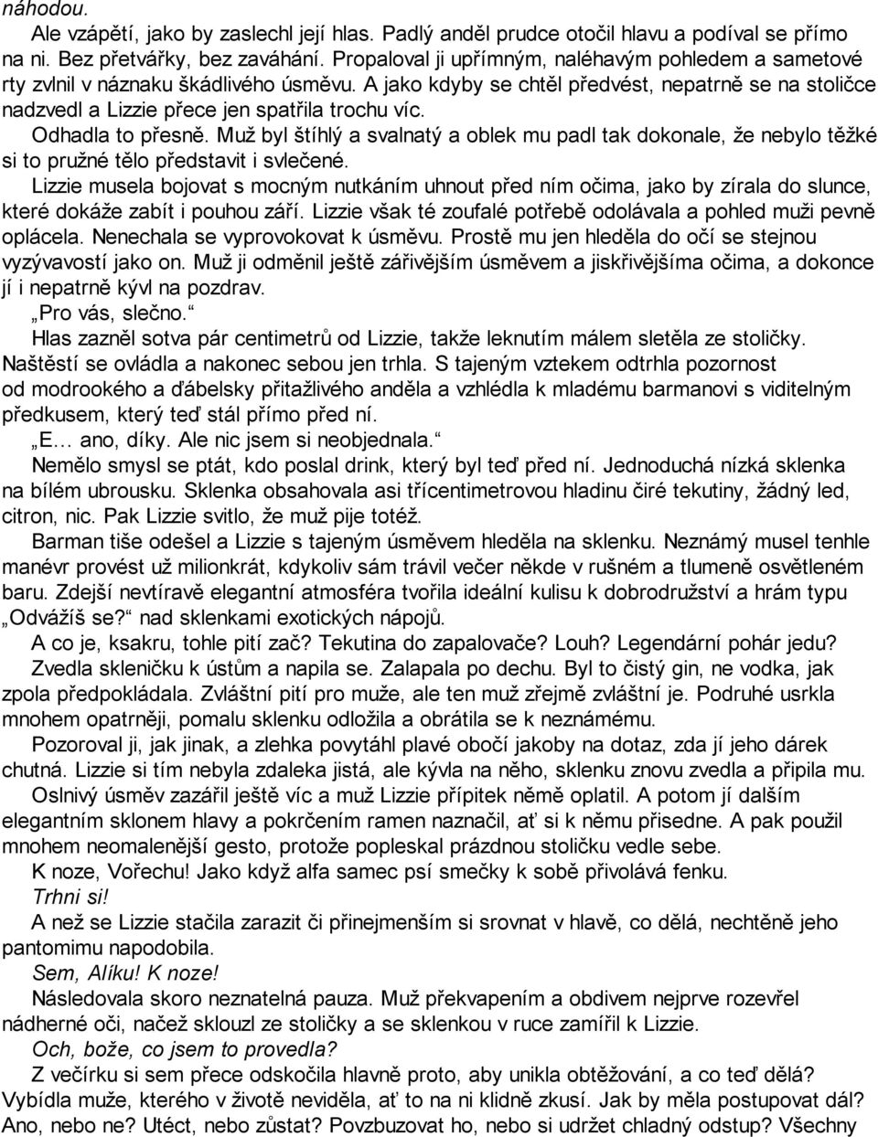 Odhadla to přesně. Muž byl štíhlý a svalnatý a oblek mu padl tak dokonale, že nebylo těžké si to pružné tělo představit i svlečené.