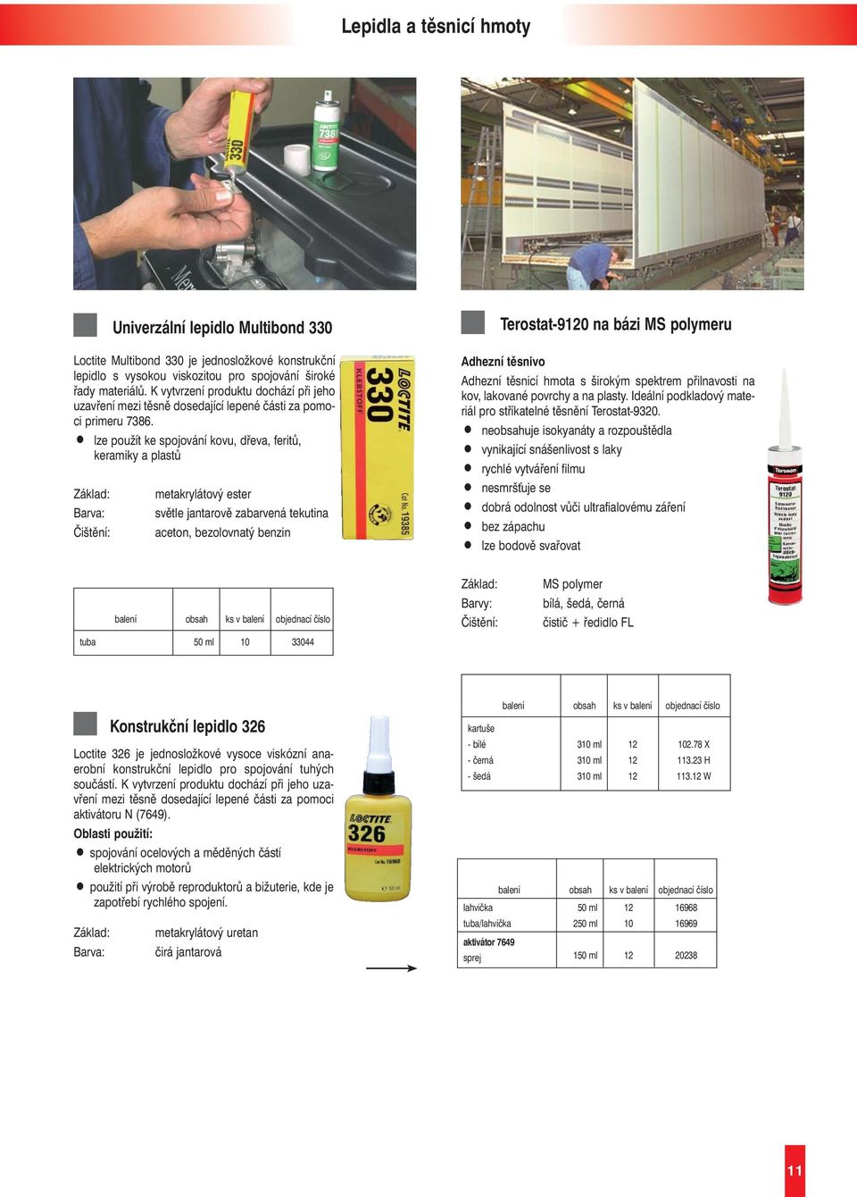 lze použít ke spojování kovu, dřeva, feritů, keramiky a plastů Univerzální lepidlo Multibond 330 metakrylátový ester světle jantarově zabarvená tekutina aceton, bezolovnatý benzin Terostat-90 na bázi