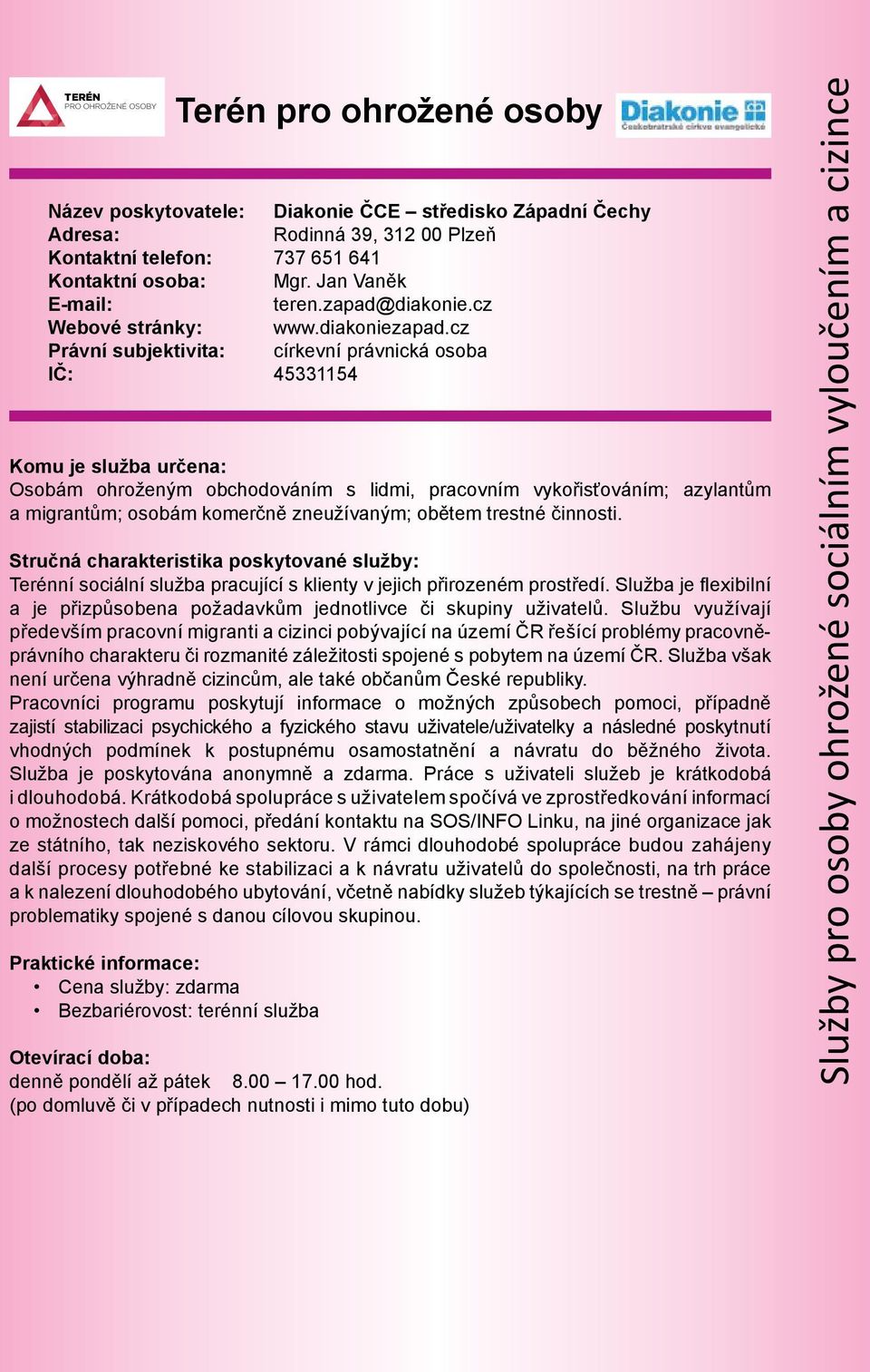 cz Právní subjektivita: církevní právnická osoba IČ: 45331154 Osobám ohroženým obchodováním s lidmi, pracovním vykořisťováním; azylantům a migrantům; osobám komerčně zneužívaným; obětem trestné