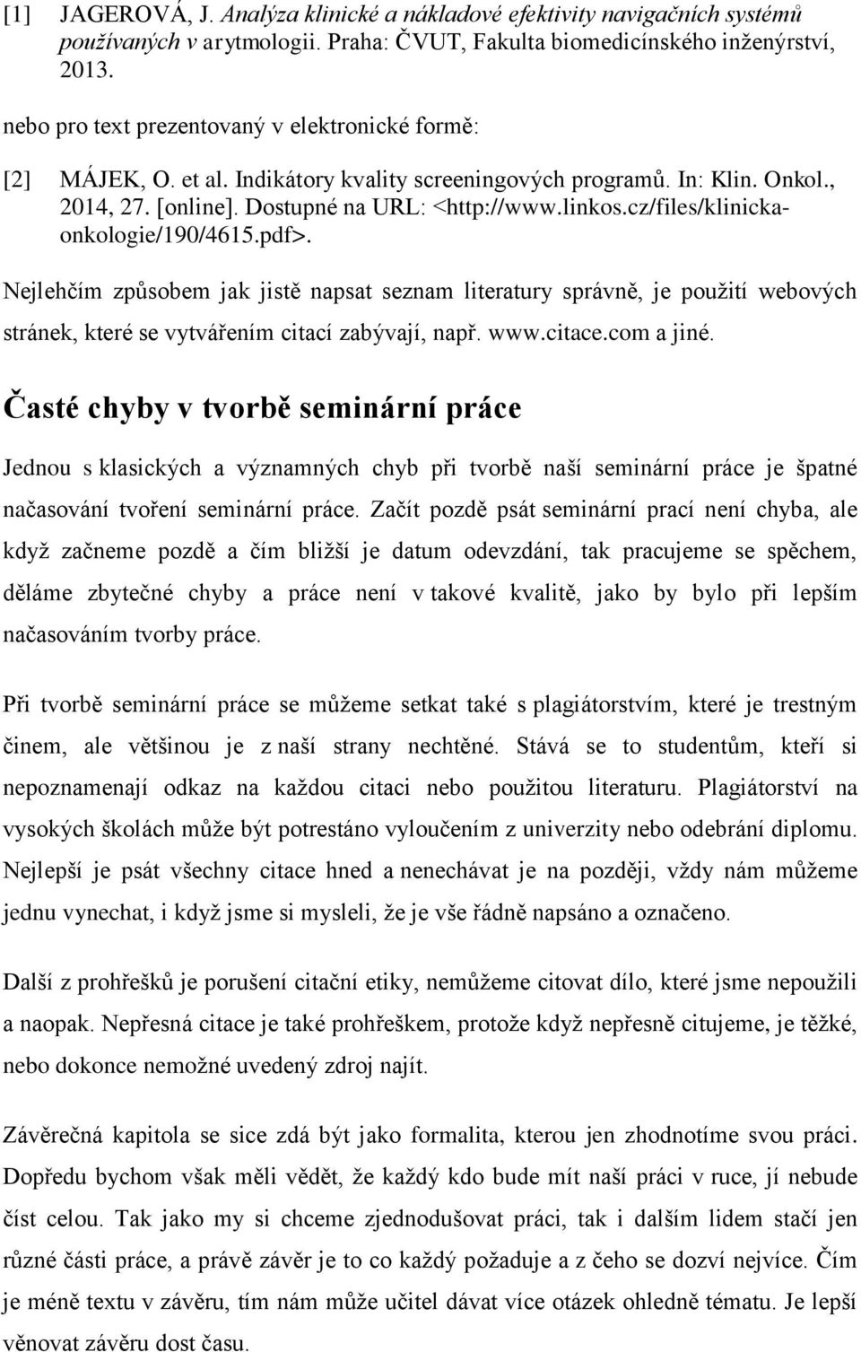 cz/files/klinickaonkologie/190/4615.pdf>. Nejlehčím způsobem jak jistě napsat seznam literatury správně, je použití webových stránek, které se vytvářením citací zabývají, např. www.citace.com a jiné.