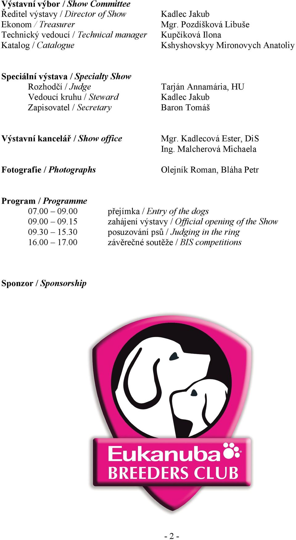 Kadlec Jakub Baron Tomáš Výstavní kancelář / Show office Fotografie / Photographs Mgr. Kadlecová Ester, DiS Ing. Malcherová Michaela Olejník Roman, Bláha Petr Program / Programme 07.00 09.