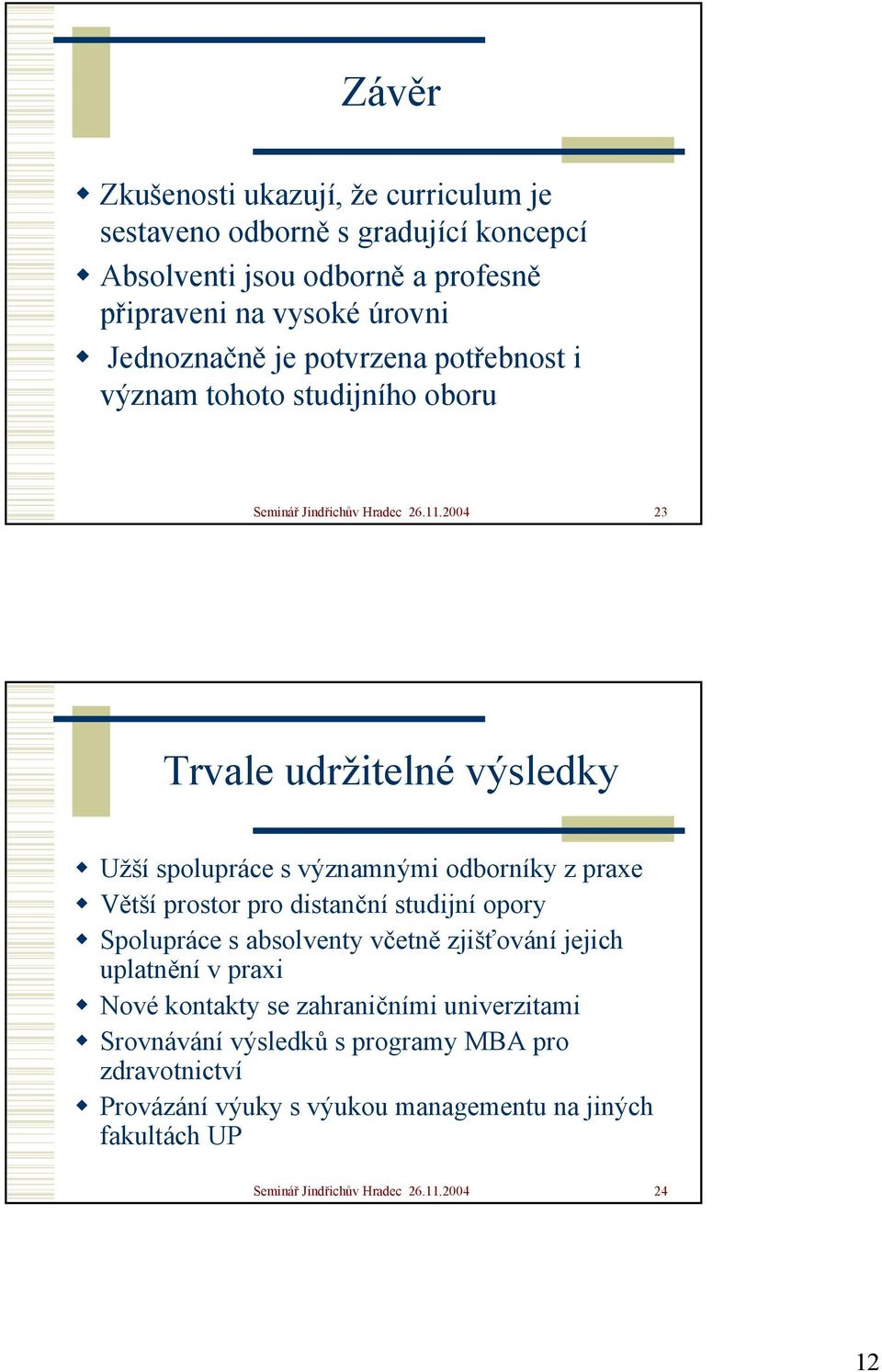 2004 23 Trvale udržitelné výsledky Užší spolupráce s významnými odborníky z praxe Větší prostor pro distanční studijní opory Spolupráce s absolventy včetně