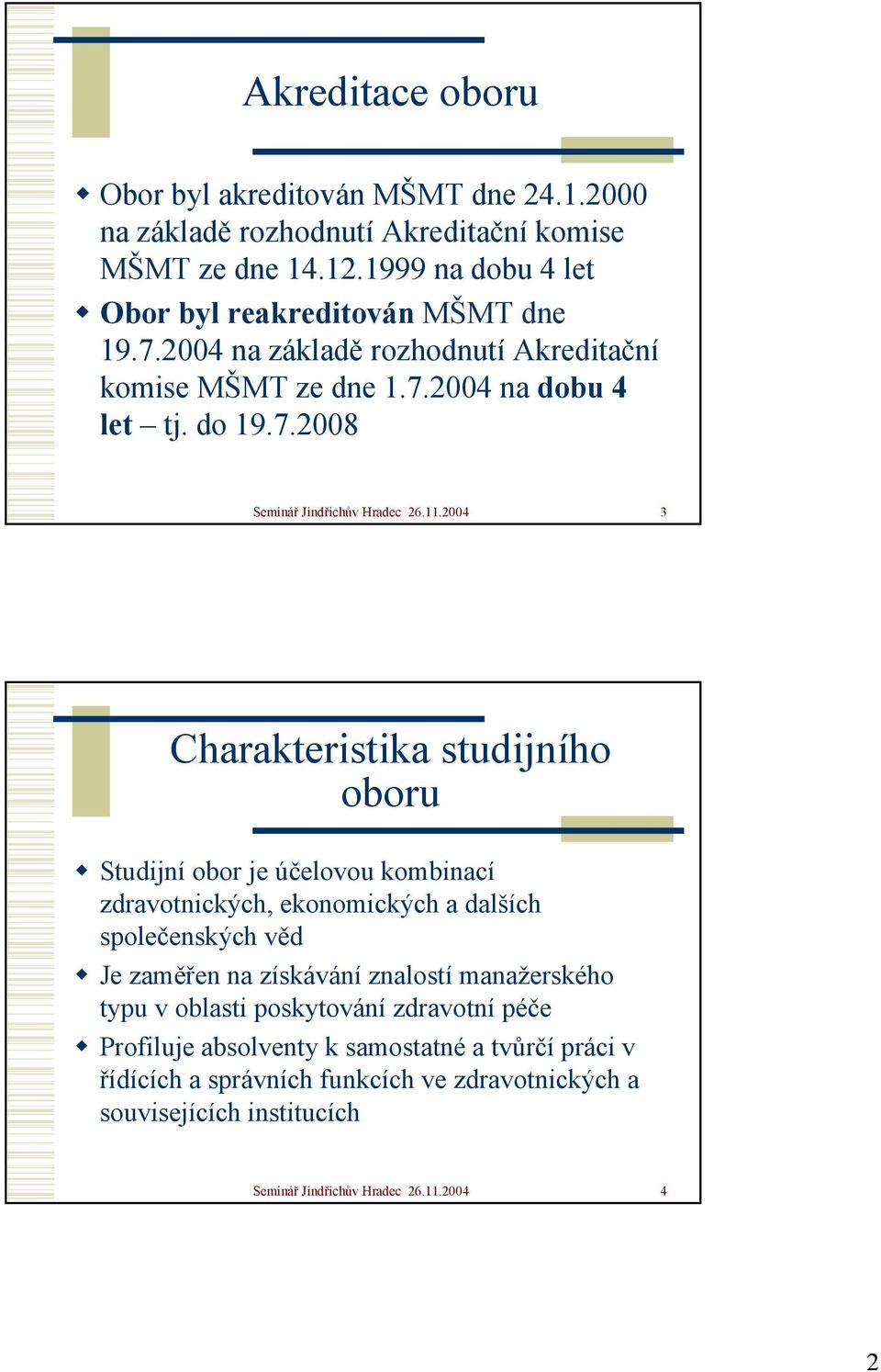 2004 3 Charakteristika studijního oboru Studijní obor je účelovou kombinací zdravotnických, ekonomických a dalších společenských věd Je zaměřen na získávání znalostí