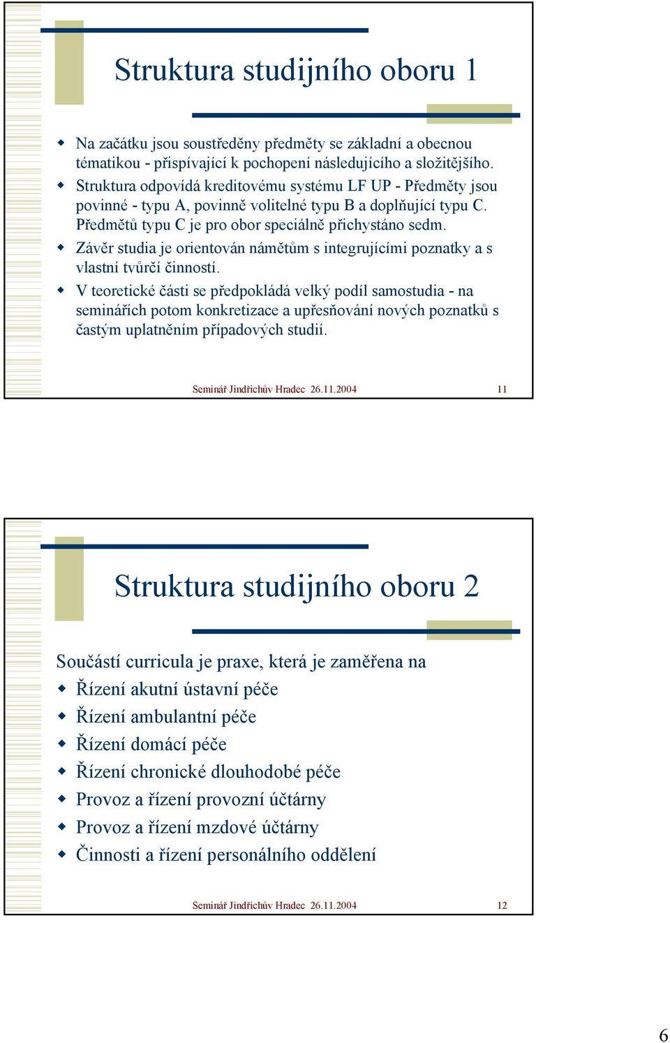 Závěr studia je orientován námětům s integrujícími poznatky a s vlastní tvůrčí činností.