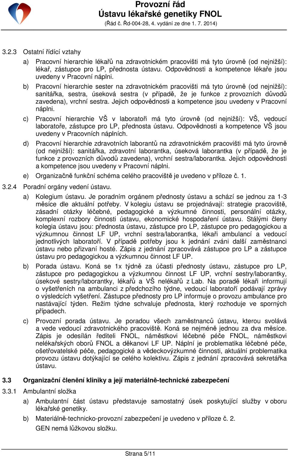 b) Pracovní hierarchie sester na zdravotnickém pracovišti má tyto úrovně (od nejnižší): sanitářka, sestra, úseková sestra (v případě, že je funkce z provozních důvodů zavedena), vrchní sestra.