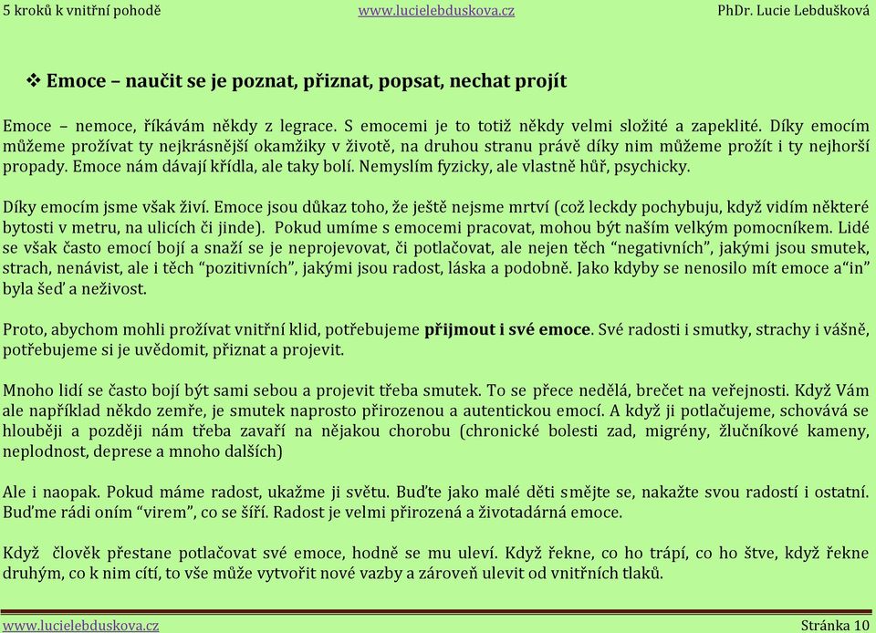 Nemyslím fyzicky, ale vlastně hůř, psychicky. Díky emocím jsme však živí. Emoce jsou důkaz toho, že ještě nejsme mrtví (což leckdy pochybuju, když vidím některé bytosti v metru, na ulicích či jinde).