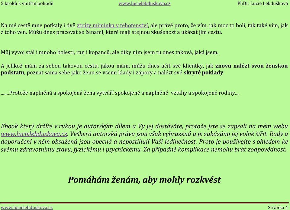 A jelikož mám za sebou takovou cestu, jakou mám, můžu dnes učit své klientky, jak znovu nalézt svou ženskou podstatu, poznat sama sebe jako ženu se všemi klady i zápory a nalézt své skryté poklady.