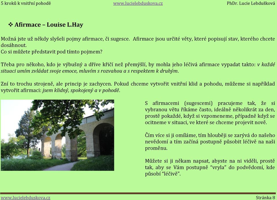 Zní to trochu strojeně, ale princip je zachycen. Pokud chceme vytvořit vnitřní klid a pohodu, můžeme si například vytvořit afirmaci: jsem klidný, spokojený a v pohodě.