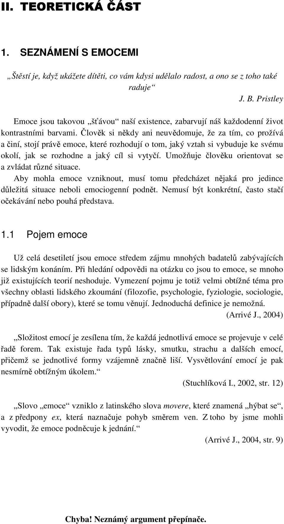 Člověk si někdy ani neuvědomuje, že za tím, co prožívá a činí, stojí právě emoce, které rozhodují o tom, jaký vztah si vybuduje ke svému okolí, jak se rozhodne a jaký cíl si vytyčí.