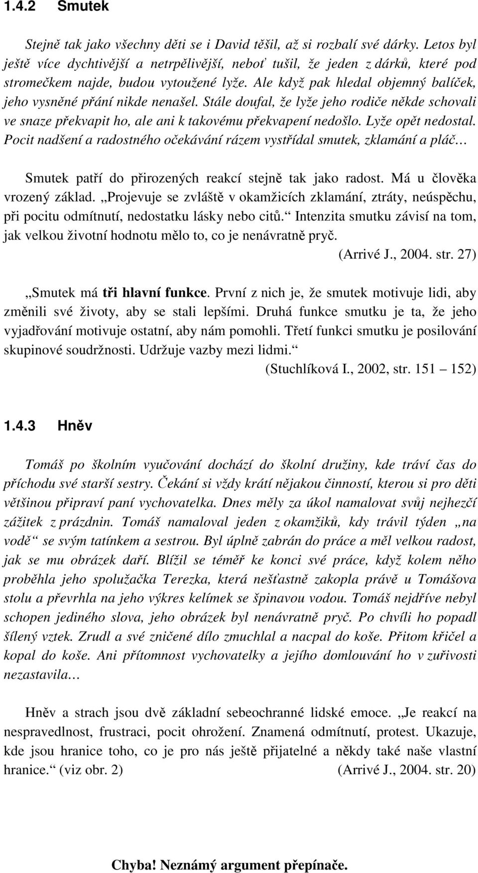 Ale když pak hledal objemný balíček, jeho vysněné přání nikde nenašel. Stále doufal, že lyže jeho rodiče někde schovali ve snaze překvapit ho, ale ani k takovému překvapení nedošlo.