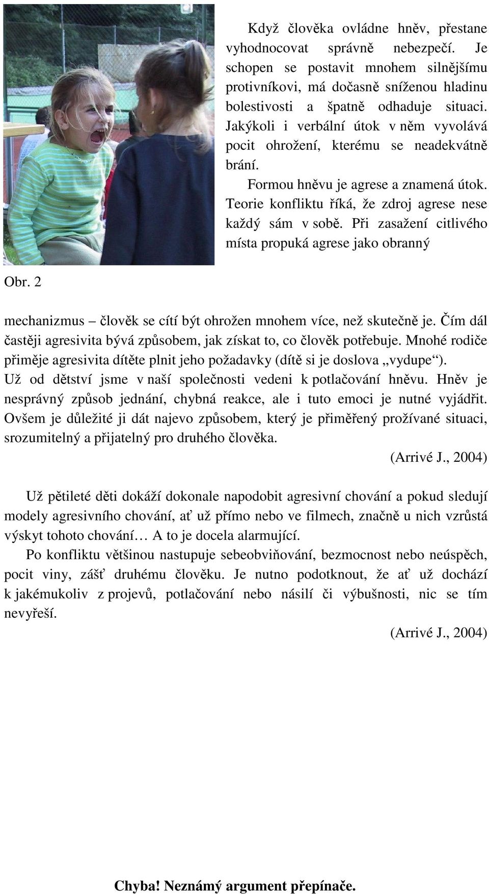 Při zasažení citlivého místa propuká agrese jako obranný Obr. 2 mechanizmus člověk se cítí být ohrožen mnohem více, než skutečně je.