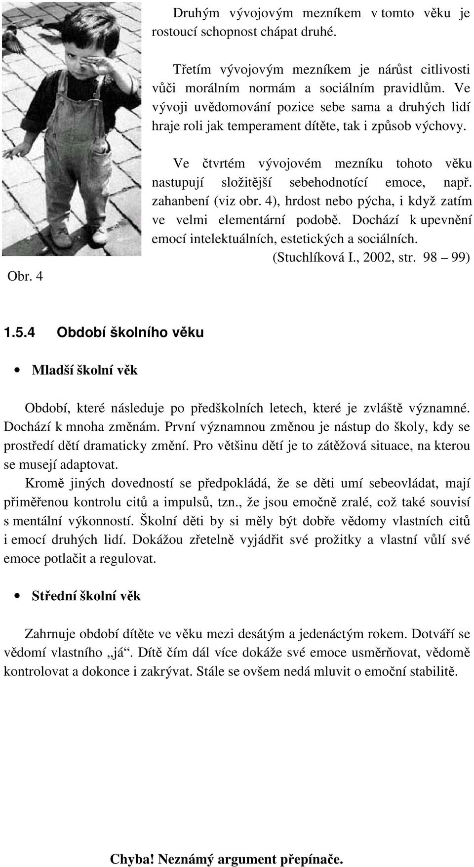 4 Ve čtvrtém vývojovém mezníku tohoto věku nastupují složitější sebehodnotící emoce, např. zahanbení (viz obr. 4), hrdost nebo pýcha, i když zatím ve velmi elementární podobě.