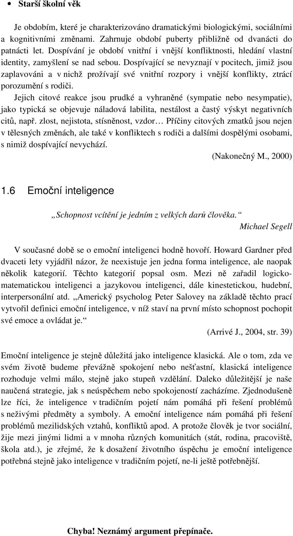 Dospívající se nevyznají v pocitech, jimiž jsou zaplavováni a v nichž prožívají své vnitřní rozpory i vnější konflikty, ztrácí porozumění s rodiči.