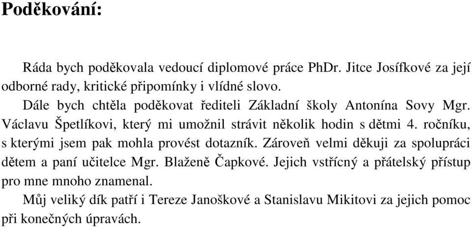 ročníku, s kterými jsem pak mohla provést dotazník. Zároveň velmi děkuji za spolupráci dětem a paní učitelce Mgr. Blaženě Čapkové.