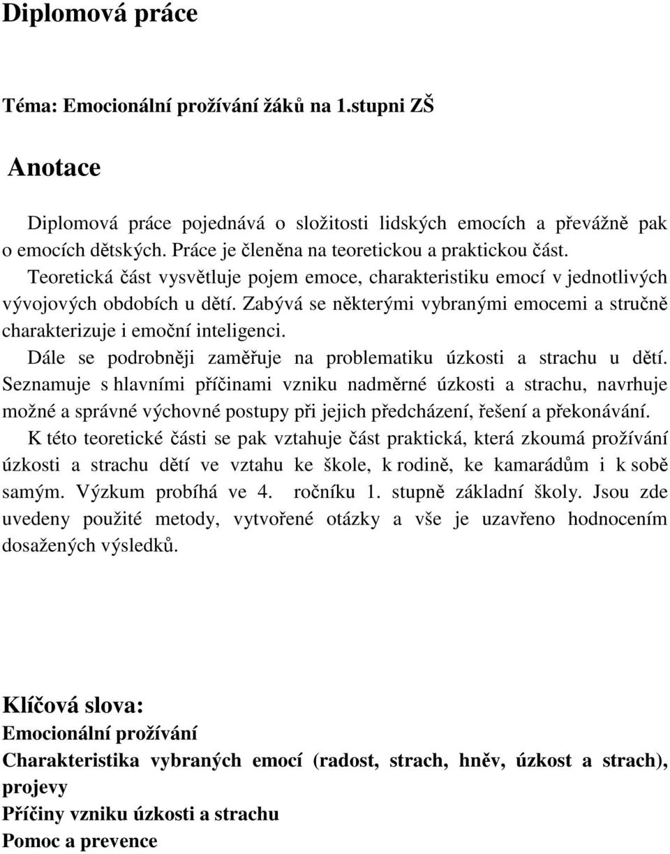 Zabývá se některými vybranými emocemi a stručně charakterizuje i emoční inteligenci. Dále se podrobněji zaměřuje na problematiku úzkosti a strachu u dětí.