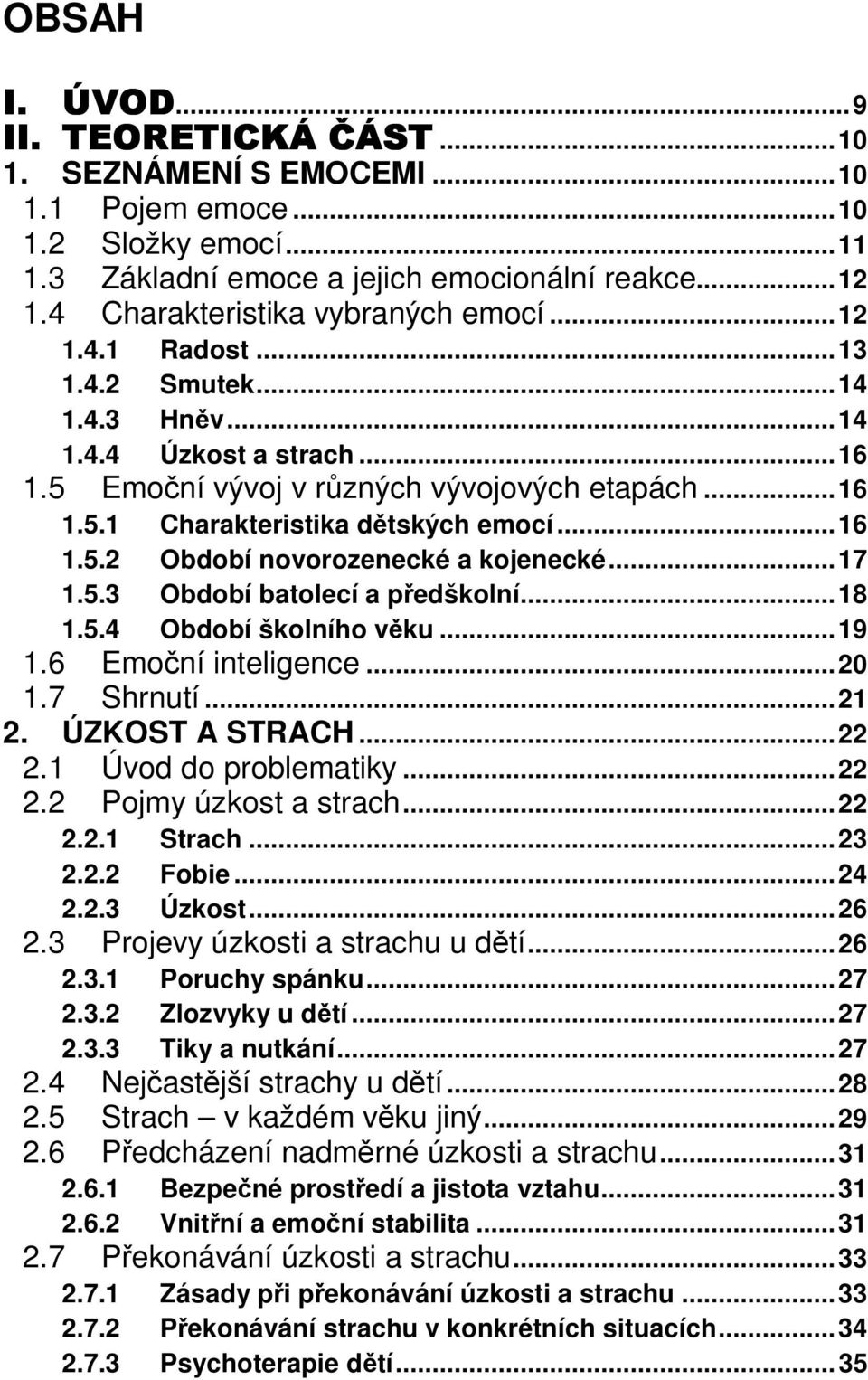 ..16 1.5.2 Období novorozenecké a kojenecké...17 1.5.3 Období batolecí a předškolní...18 1.5.4 Období školního věku...19 1.6 Emoční inteligence...20 1.7 Shrnutí...21 2. ÚZKOST A STRACH...22 2.