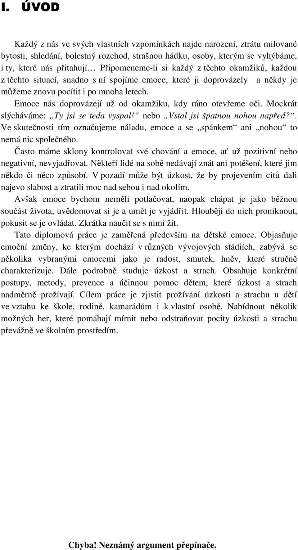 Emoce nás doprovázejí už od okamžiku, kdy ráno otevřeme oči. Mockrát slýcháváme: Ty jsi se teda vyspal! nebo Vstal jsi špatnou nohou napřed?