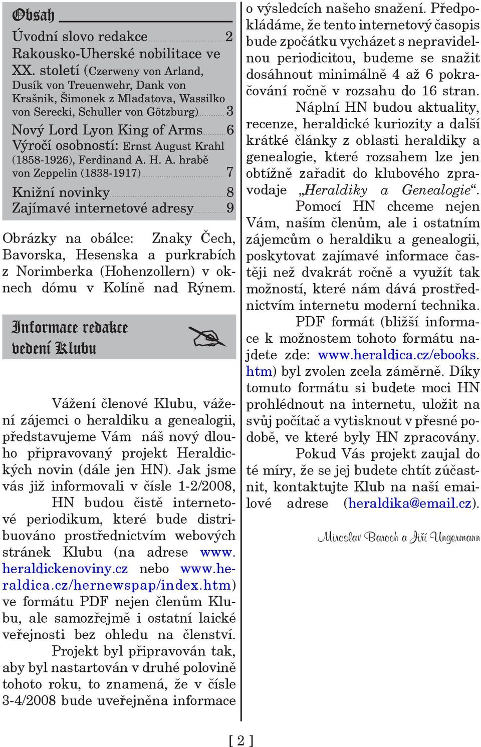 Jak jsme vás již informovali v čísle 1-2/2008, HN budou čistě internetové periodikum, které bude distribuováno prostřednictvím webových stránek Klubu (na adrese www. heraldickenoviny.cz nebo www.