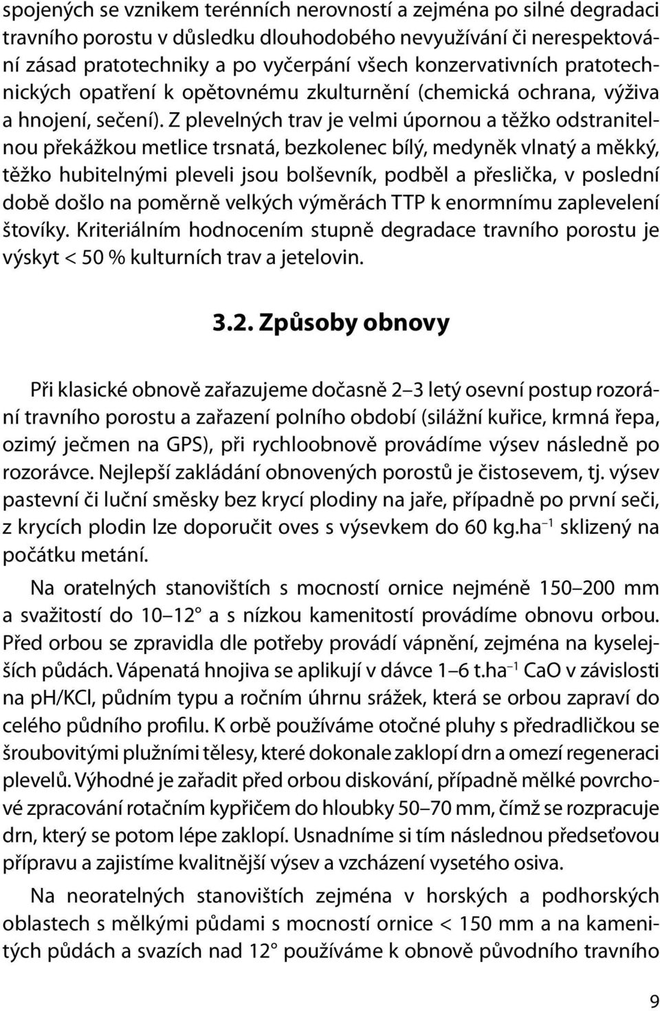 Z plevelných trav je velmi úpornou a těžko odstranitelnou překážkou metlice trsnatá, bezkolenec bílý, medyněk vlnatý a měkký, těžko hubitelnými pleveli jsou bolševník, podběl a přeslička, v poslední