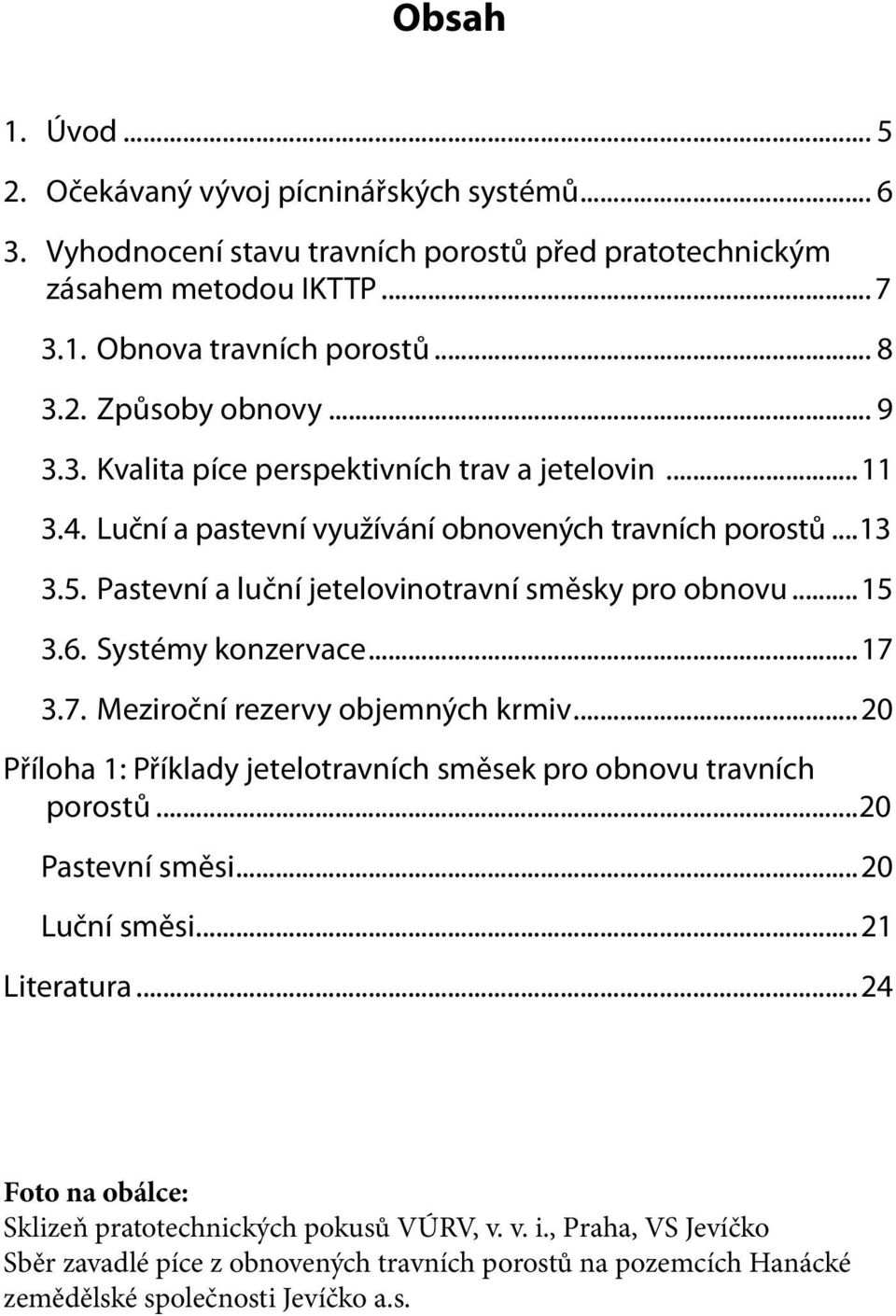 Systémy konzervace...17 3.7. Meziroční rezervy objemných krmiv...20 Příloha 1: Příklady jetelotravních směsek pro obnovu travních porostů...20 Pastevní směsi...20 Luční směsi...21 Literatura.