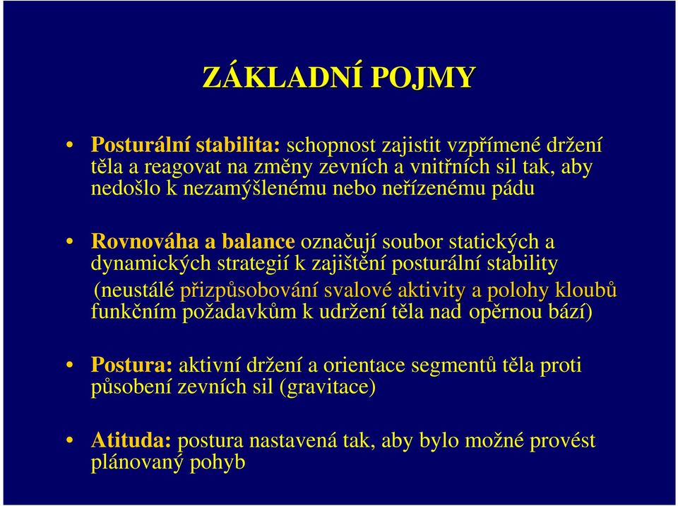 posturální stability (neustálé přizpůsobování svalové aktivity a polohy kloubů funkčním požadavkům k udržení těla nad opěrnou bází)