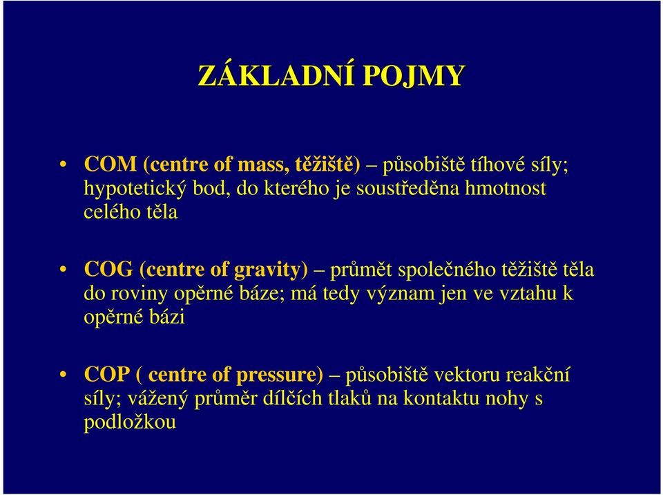 těžiště těla do roviny opěrné báze; má tedy význam jen ve vztahu k opěrné bázi COP ( centre