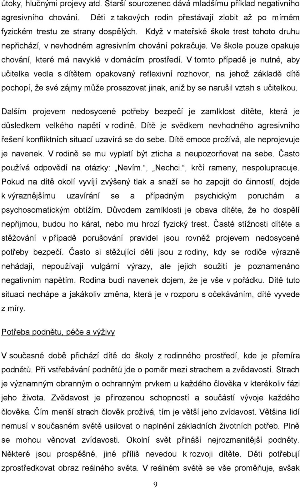 V tomto případě je nutné, aby učitelka vedla s dítětem opakovaný reflexivní rozhovor, na jehož základě dítě pochopí, že své zájmy může prosazovat jinak, aniž by se narušil vztah s učitelkou.