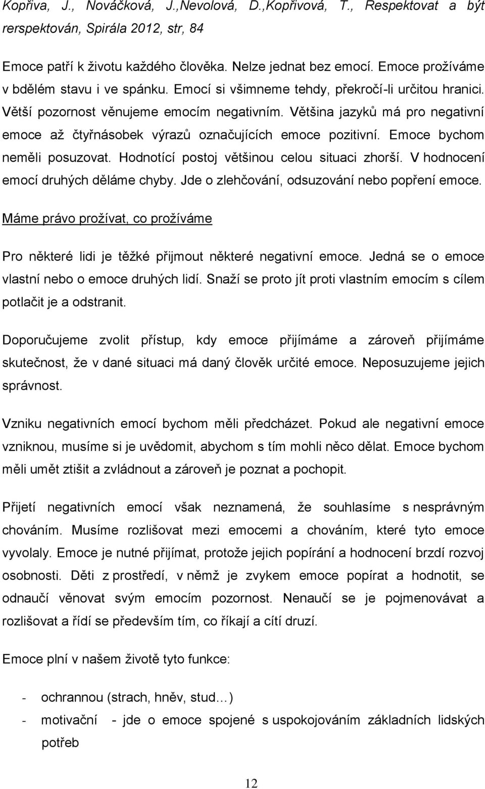 Většina jazyků má pro negativní emoce až čtyřnásobek výrazů označujících emoce pozitivní. Emoce bychom neměli posuzovat. Hodnotící postoj většinou celou situaci zhorší.